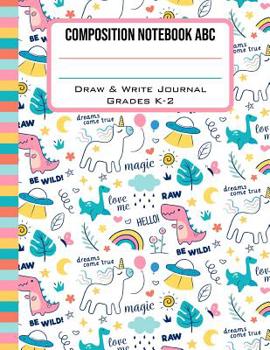 Paperback Composition Notebook ABC Draw & Write Journal Grades K-2: Cute Unicorn Dinosaur & UFO Back to School Primary Composition Book Half Page Lined Paper wi Book