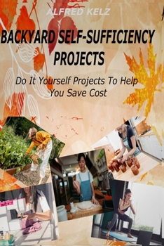 Paperback Backyard Self-Sufficiency Projects: Do It Yourself Projects To Help You Save Cost Book