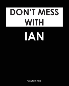 Planner 2020 : Don't mess with Ian: A Year 2020 - 365 Daily - 52 Week journal Planner Calendar Schedule Organizer Appointment Notebook, Monthly Planner. Gift for Coworker.