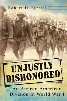 Unjustly Dishonored: An African American Division in World War I (Volume 1) (American Military Experience)