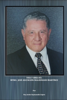 Vida y obra del Mtro. José Ascención Maldonado (Spanish Edition)