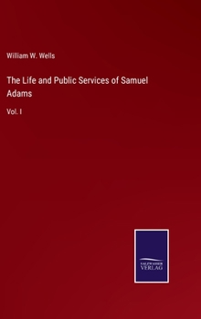 Hardcover The Life and Public Services of Samuel Adams: Vol. I Book