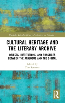Hardcover Cultural Heritage and the Literary Archive: Objects, Institutions, and Practices between the Analogue and the Digital Book