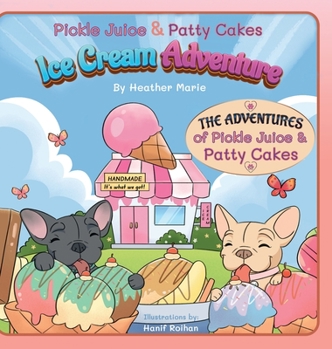 Hardcover Pickle Juice & Patty Cakes Ice Cream Adventure: An Adorable French Bulldog Puppy Picture Book To Teach Kindness For Kids 3-9 Book