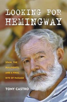 Hardcover Looking for Hemingway: Spain, the Bullfights, and a Final Rite of Passage Book