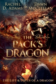 The Pack's Dragon : The Life & Loves of a Dragon Book One