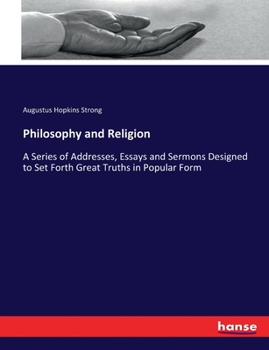 Paperback Philosophy and Religion: A Series of Addresses, Essays and Sermons Designed to Set Forth Great Truths in Popular Form Book