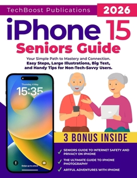 iPhone 15 Seniors Guide: Your Simple Path to Mastery and Connection: Easy Steps, Large Illustrations, Big Text, and Handy Tips for Non-Tech-Savvy Users (Easy Tech Guides for Seniors)