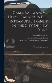 Hardcover Cable Railways Vs. Horse Railroads For Intramural Transit In The City Of New York: Concluding Argument Book