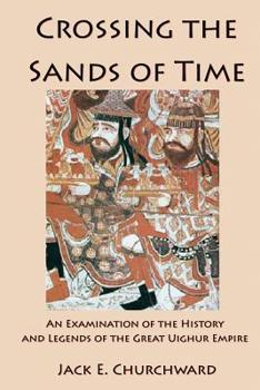 Paperback Crossing the Sands of Time: An Examination of the History and Legends of the Great Uighur Empire Book