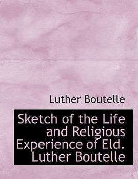 Paperback Sketch of the Life and Religious Experience of Eld. Luther Boutelle [Large Print] Book