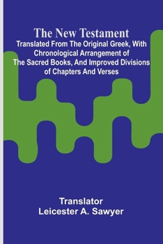 The New Testament; Translated From the Original Greek, With Chronological Arrangement of the Sacred Books, and Improved Divisions of Chapters and Verses.