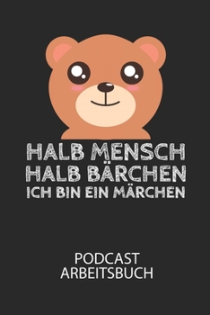 Halb Mensch, halb Bärchen. Ich bin ein Märchen. - Podcast Arbeitsbuch: Arbeitsbuch für die Erstellung von Aufnahmen - verliere nie wieder den Überblick über deine Projekte! (German Edition)