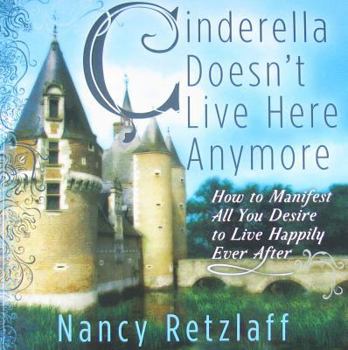 Paperback Cinderella Doesn't Live Here Anymore: How to Manifest All You Desire to Live Happily Ever After Book