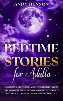 Paperback Bedtime Stories for Adults: Soothing Sleep Stories with Guided Meditation. Dive Into Deep Sleep Hypnosis to Prevent Anxiety and Panic Attacks. Let Book