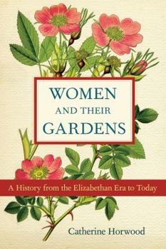 Hardcover Women and Their Gardens: A History from the Elizabethan Era to Today Book