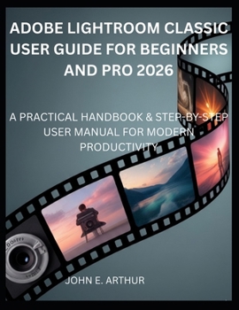 Paperback Adobe Lightroom Classic User Guide for Beginners and Pro 2026: A Practical Handbook & Step-By-Step User Manual for Modern Productivity Book