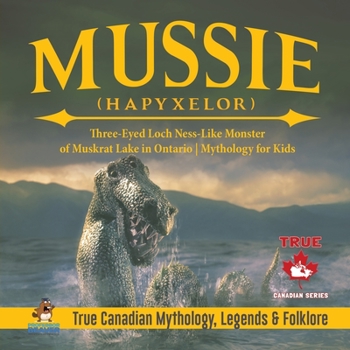 Paperback Mussie (Hapyxelor) - Three-Eyed Loch Ness-Like Monster of Muskrat Lake in Ontario Mythology for Kids True Canadian Mythology, Legends & Folklore Book