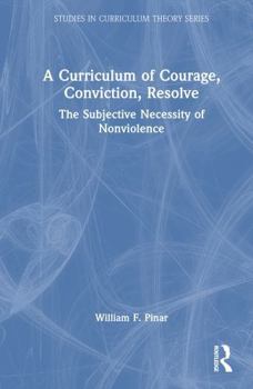 Hardcover A Curriculum of Courage, Conviction, Resolve: The Subjective Necessity of Nonviolence Book