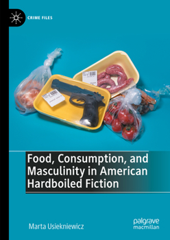Hardcover Food, Consumption, and Masculinity in American Hardboiled Fiction Book