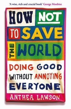 Paperback How Not to Save the World: Doing Good Without Annoying Everyone Book