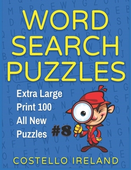 Word Search Puzzles Extra Large Print 100 All New Puzzles 8: Word Search For Adults, Kids and Seniors, Word Search For Homeschooling
