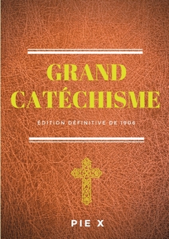 Paperback Grand Catéchisme: Catéchisme de Saint Pie X (édition définitive de 1906) [French] Book