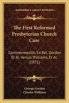 Paperback The First Reformed Presbyterian Church Case: Commonwealth, Ex Rel. Gordon Et Al. Versus Williams, Et Al. (1871) Book