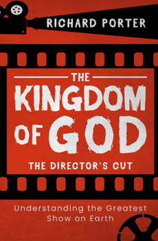 The Kingdom of God - The Director's Cut: Understanding the Greatest Show on Earth (Paperback) - Exploring the Kingdom of God Through the Bible and its Relevance Today