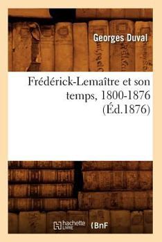 Paperback Frédérick-Lemaître Et Son Temps, 1800-1876 (Éd.1876) [French] Book