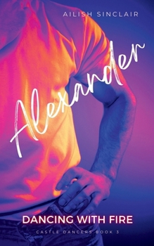 Alexander: Dancing with Fire (Castle Dancers) - Book #3 of the Castle Dancers