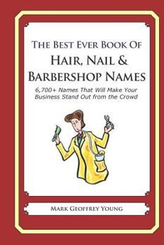 Paperback The Best Ever Book of Hair, Nail & Barbershop Names: 6,700+ Names That Will Make Your Business Stand Out from the Crowd Book