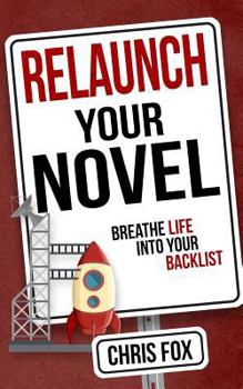 Relaunch Your Novel: Breathe Life Into Your Backlist - Book #6 of the Write Faster, Write Smarter