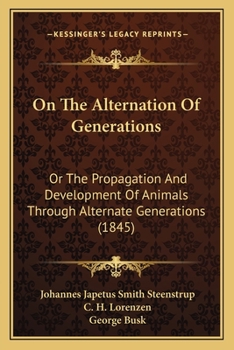 On The Alternation Of Generations: Or The Propagation And Development Of Animals Through Alternate Generations