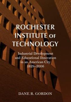 Hardcover Rochester Institute of Technology: Industrial Development and Educational Innovation in an American City, 1829-2006 Book
