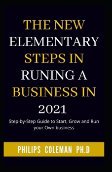 Paperback The New Elementary Steps in Runing a Business in 2021: Step-by-Step Guide to Start, Grow and Run your Own business Book