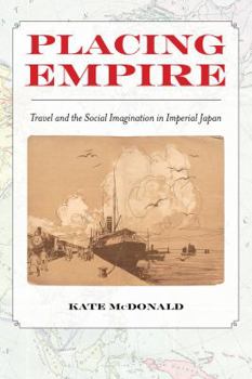 Paperback Placing Empire: Travel and the Social Imagination in Imperial Japan Book