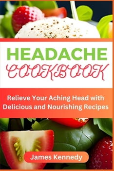 Paperback Headache Cookbook: Relieve Your Aching Head with Delicious and Nourishing Recipes Book