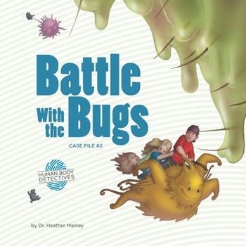 Battle with the Bugs: An Imaginative Journey Through the Immune System - Book #2 of the Human Body Detectives