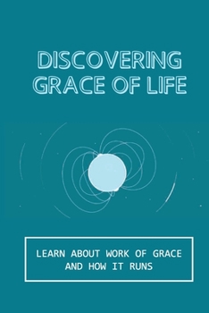 Paperback Discovering Grace Of Life: Learn About Work Of Grace And How It Runs: Blazing Progression Book
