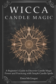 Paperback Wicca Candle Magic: A Beginner's Guide to Discover Candle Magic Power and Practicing with Simple Candle Spells Book