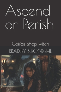 Ascend or Perish: Coffee shop witch (My Supernatural Love and Paranormal Sagas)