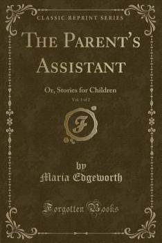 The Parent's Assistant, Vol. 1 of 2: Or, Stories for Children (Classic Reprint)