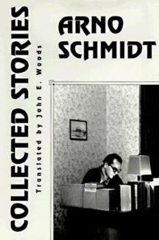 Hardcover Collected Stories of Arno Schmidt: Arno Schmidt (Collected Early Fiction, 1949-1964 / Arno Schmidt, 3) Book