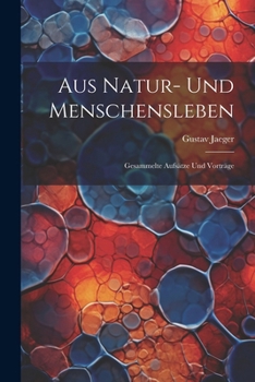 Aus Natur- Und Menschensleben: Gesammelte Aufsätze Und Vorträge
