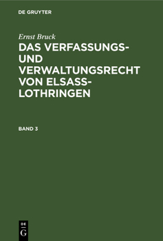 Ernst Bruck: Das Verfassungs- Und Verwaltungsrecht Von Elsass-Lothringen. Band 3