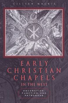 Hardcover Early Christian Chapels in the West: Decoration, Function, and Patronage Book