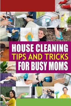 Paperback House Cleaning Tips and Tricks for Busy Moms: Tricks, Hacks and Strategies for Effective Homemaking Book