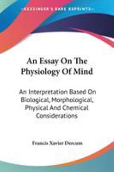 Paperback An Essay On The Physiology Of Mind: An Interpretation Based On Biological, Morphological, Physical And Chemical Considerations Book