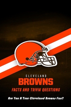 Paperback Cleveland Browns Facts and Trivia Questions: Are You A True Cleveland Browns Fan?: Cleveland Browns Trivia Quiz for the Toughest Dawg Pounders Book